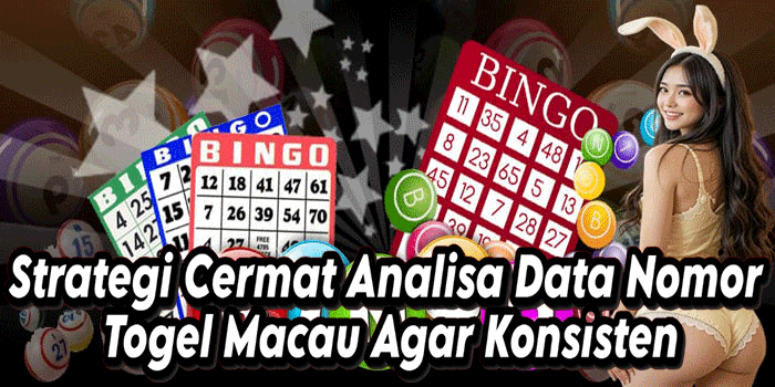 Strategi Cermat Analisa Data Nomor Togel Macau Agar Konsisten