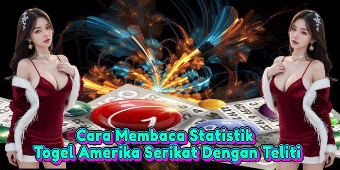 Cara Membaca Statistik Togel Amerika Serikat Dengan Teliti