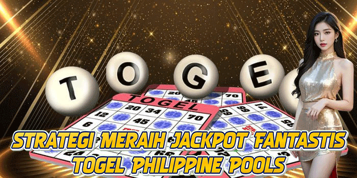 Strategi Meraih Jackpot Fantastis Togel Philippine Pools