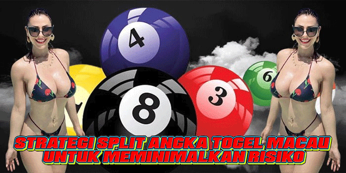 Strategi Split Angka Togel Macau Untuk Meminimalkan Risiko