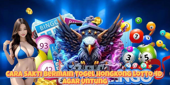 Cara Sakti Bermain Togel Hongkong Lotto 4D Agar Untung