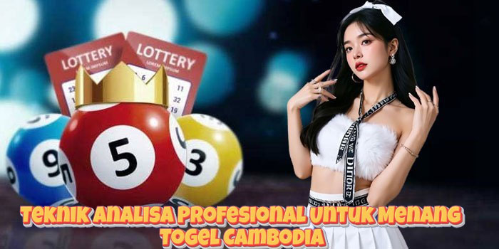 Teknik Analisa Profesional Untuk Menang Togel Cambodia