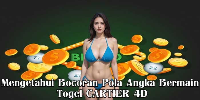 Mengetahui Bocoran Pola Angka Bermain Togel CARTIER 4D