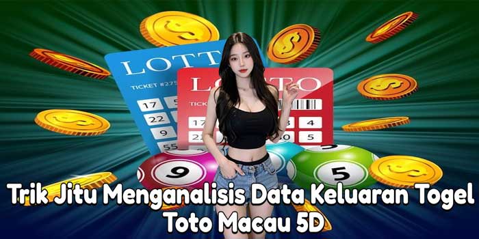 Trik Jitu Menganalisis Data Keluaran Togel Toto Macau 5D