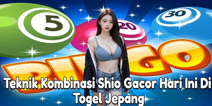 Teknik Kombinasi Shio Gacor Hari Ini Di Togel Jepang